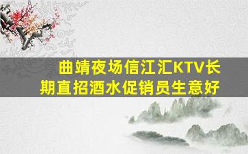 曲靖夜场信江汇KTV长期直招酒水促销员生意好